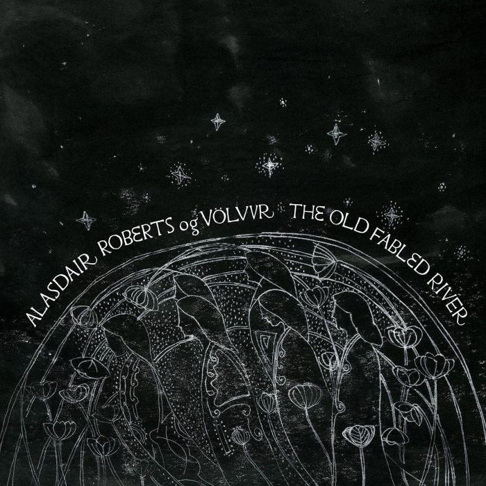 ALASDAIR ROBERTS OG VOLVUR - OLD FABLED RIVER