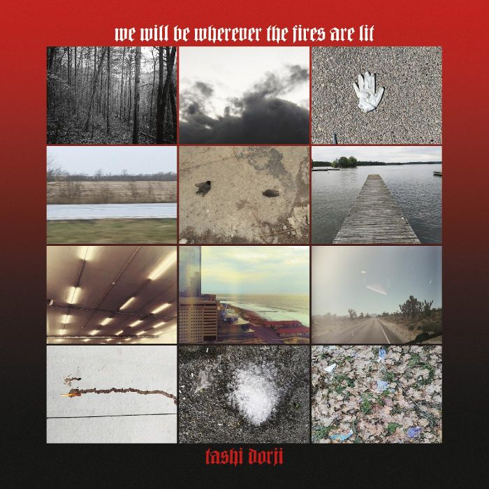 TASHI DORJI - WE WILL BE WHEREVER THE FIRES ARE LIT