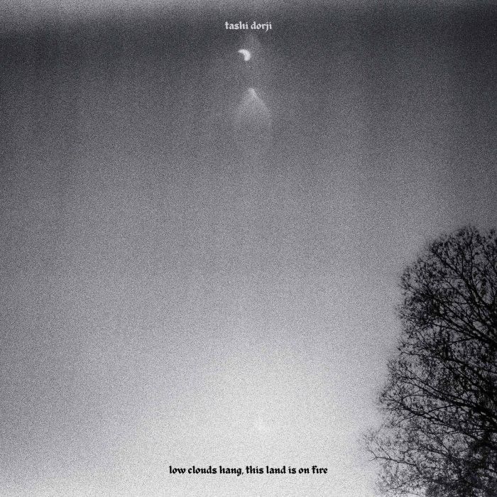 TASHI DORJI - LOW CLOUDS HANG, THIS LAND IS ON FIRE