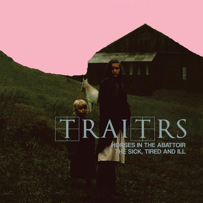TRAITRS - HORSES IN THE ABATTOIR/THE SICK, THE TIRED & ILL