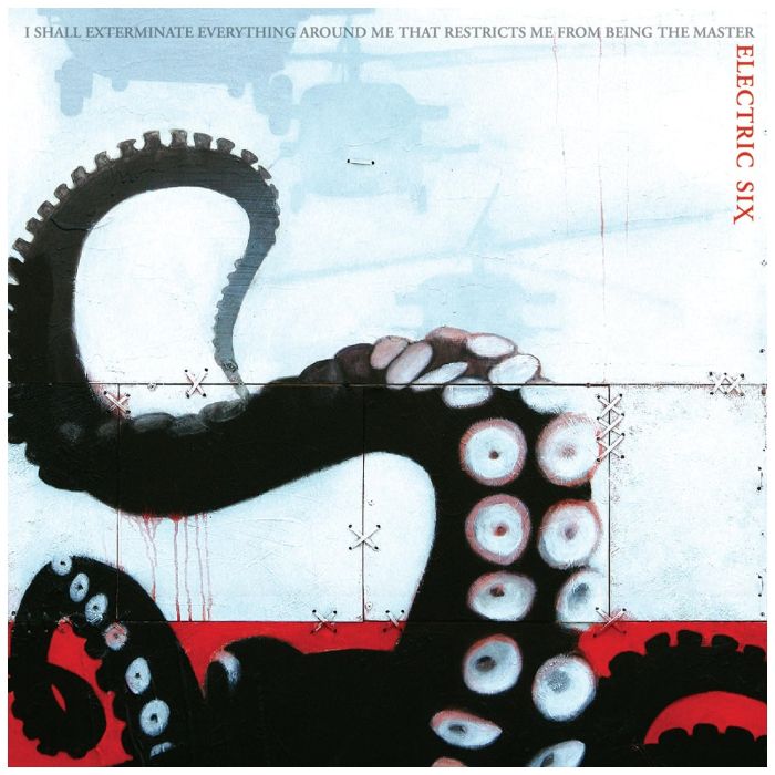 ELECTRIC SIX - I SHALL EXTERMINATE EVERYTHING AROUND ME THAT RESTRICTS ME FROM B