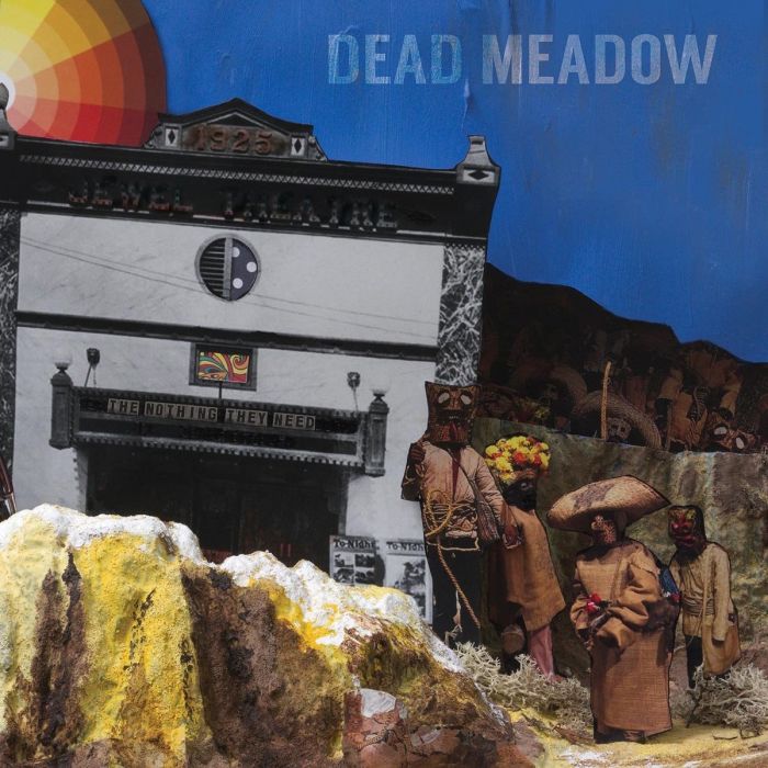 DEAD MEADOW - NOTHING THEY NEED