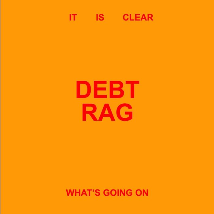 DEBT RAG - IT IS CLEAR WHAT'S GOING ON
