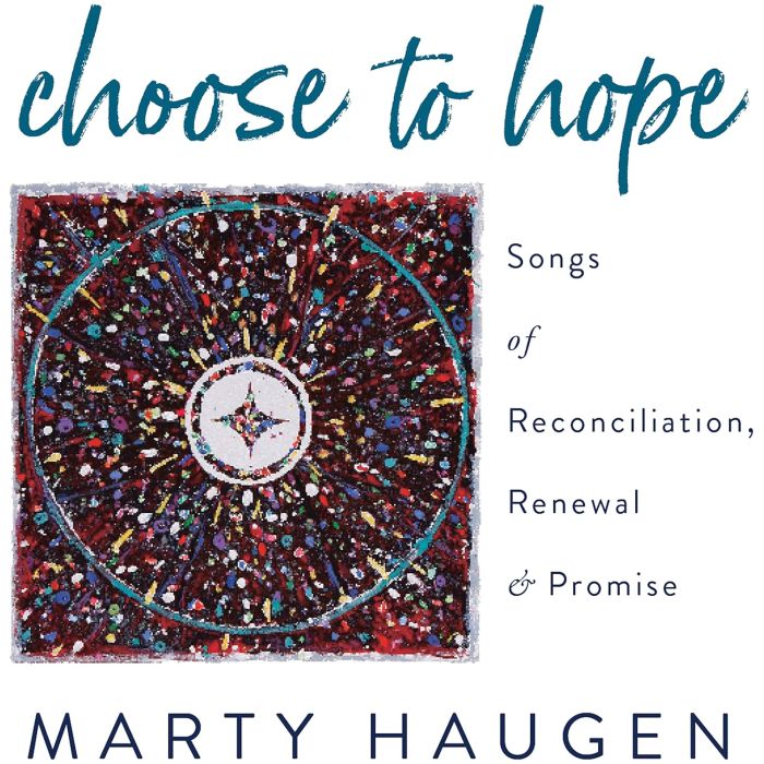 MARTY HAUGEN - CHOOSE TO HOPE - SONGS OF RECONCILIATION, RENEWAL & PROMISE