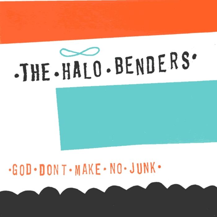HALO BENDERS - GOD DON'T MAKE NO JUNK