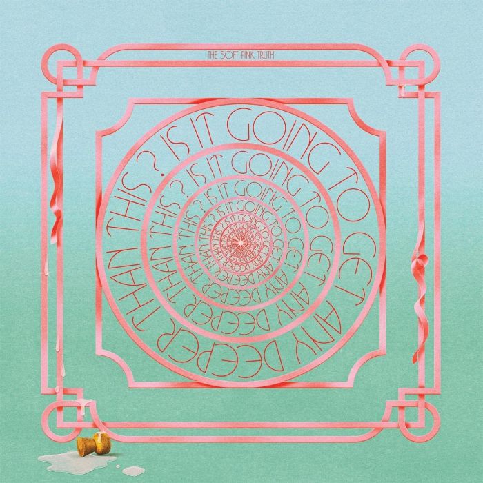SOFT PINK TRUTH - IS IT GOING TO GET ANY DEEPER THAN THIS?