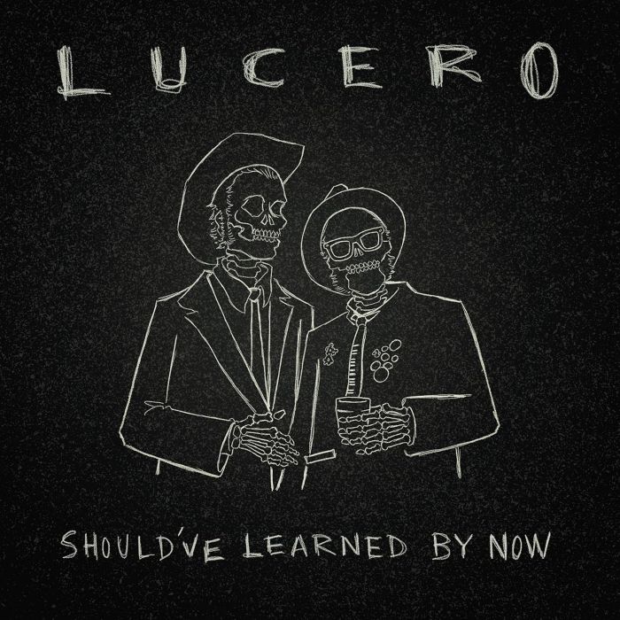 LUCERO - SHOULD’VE LEARNED BY NOW