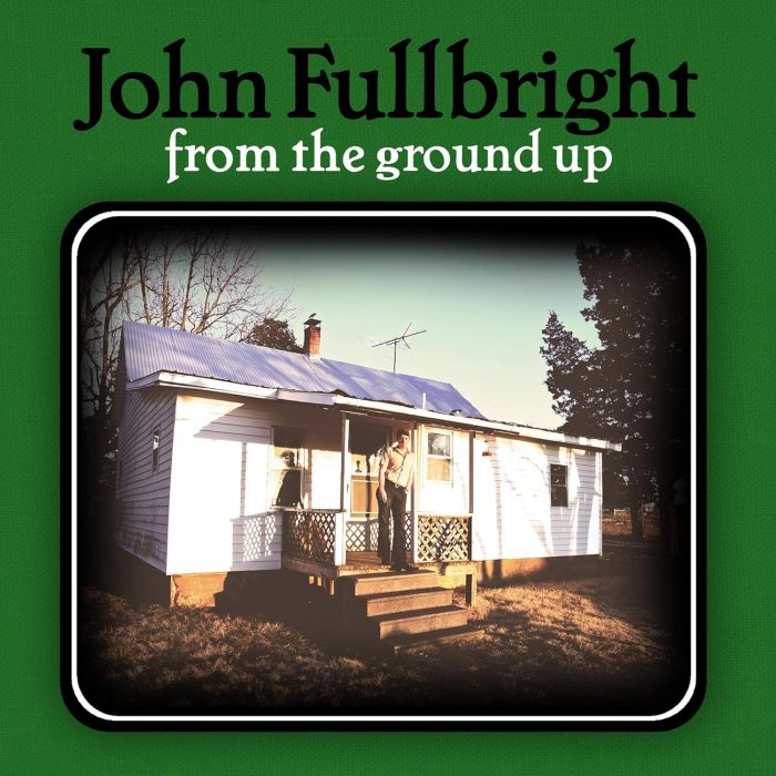 JOHN FULLBRIGHT - FROM THE GROUND UP