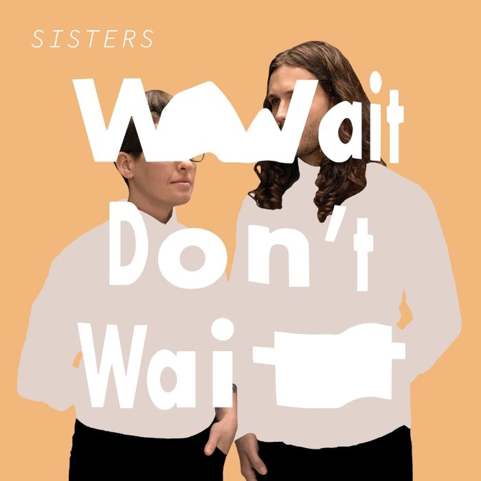 SISTERS - WAIT DON'T WAIT