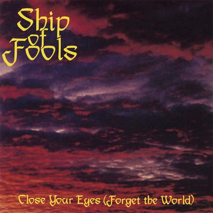 SHIP OF FOOLS - CLOSE YOUR EYES (FORGET THE WORLD)