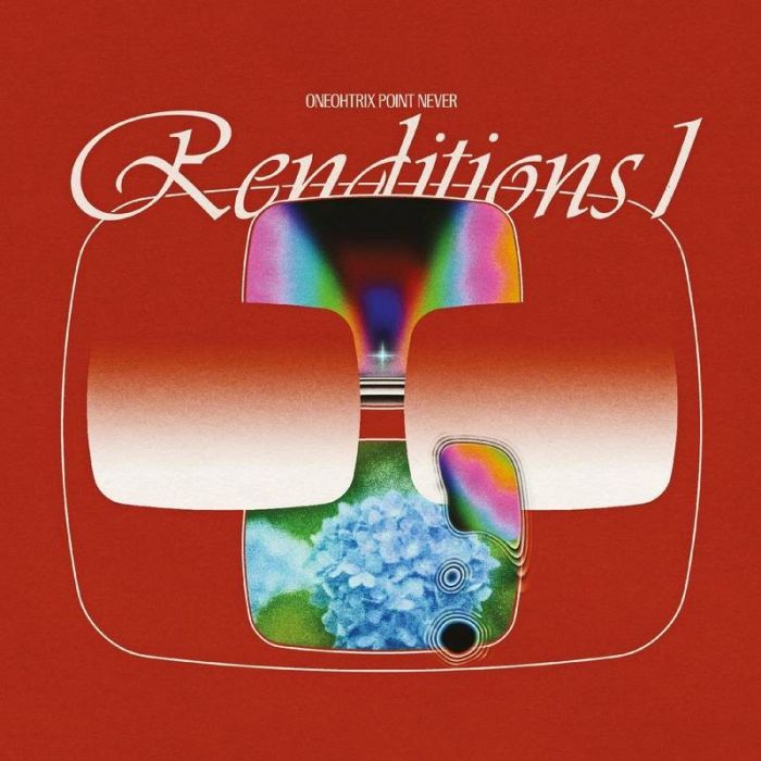 ONEOHTRIX POINT NEVER - RENDITIONS I
