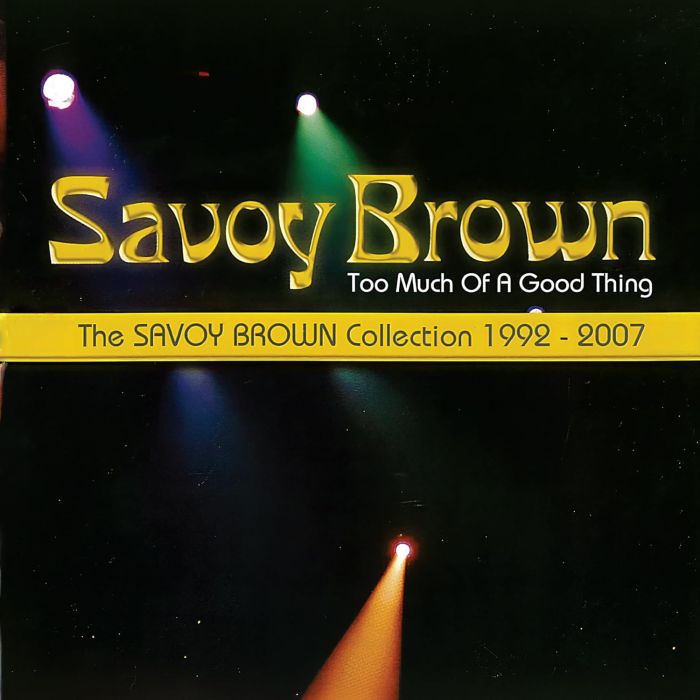 SAVOY BROWN - TOO MUCH OF A GOOD THING: SAVOY BROWN COLLECTION 1992-2007