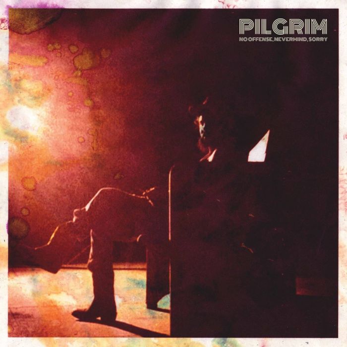PILGRIM - NO OFFENSE, NEVERMIND, SORRY