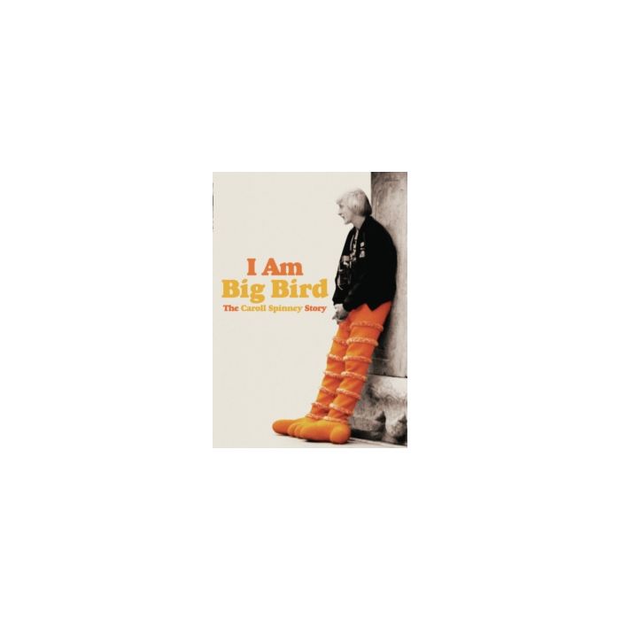 I AM BIG BIRD: THE CAROLL SPINNEY STORY