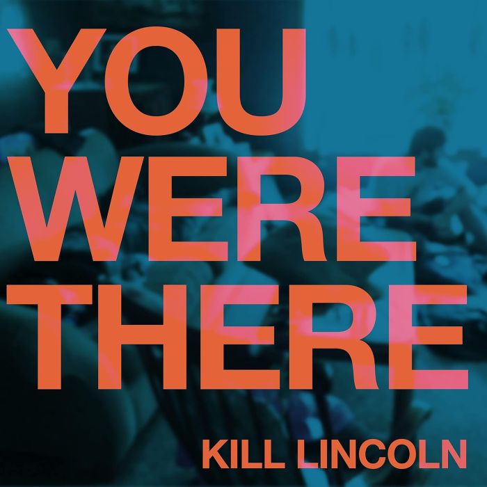 KILL LINCOLN - YOU WERE THERE