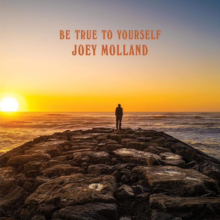 JOEY MOLLAND - BE TRUE TO YOURSELF