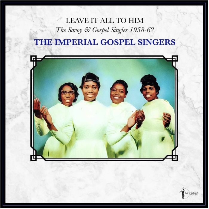 IMPERIAL GOSPEL SINGERS - LEAVE IT ALL TO HIM: THE SAVOY & GOSPEL SINGLES 1958-62
