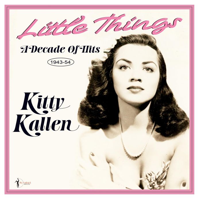 KITTY KALLEN - LITTLE THINGS: A DECADE OF HITS 1943-54