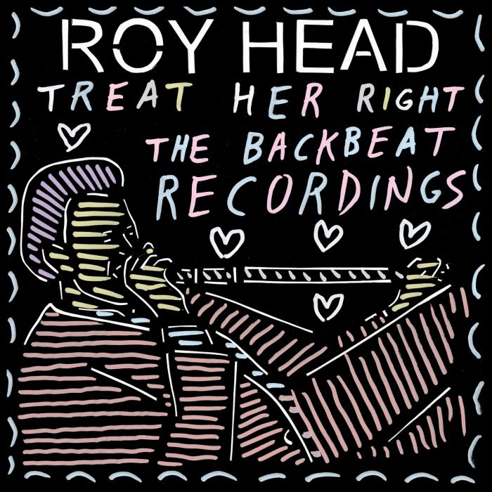 ROY HEAD - TREAT HER RIGHT - THE BACKBEAT RECORDINGS