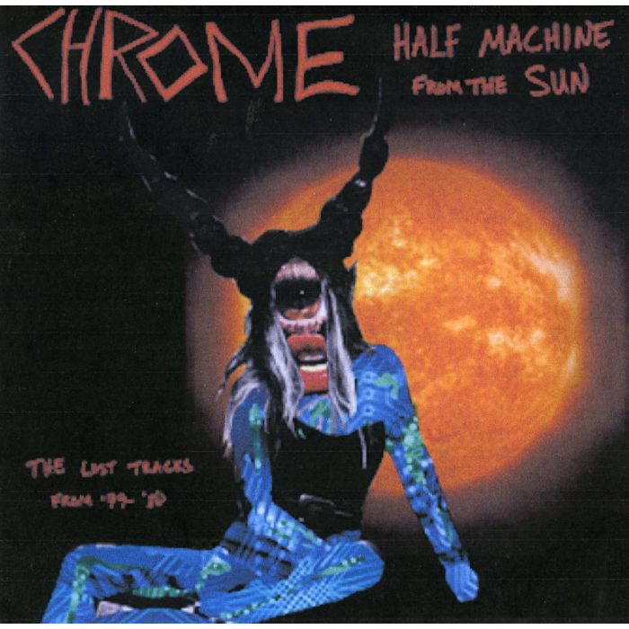 CHROME - HALF MACHINE FROM THE SUN: LOST TRACKS '79-80