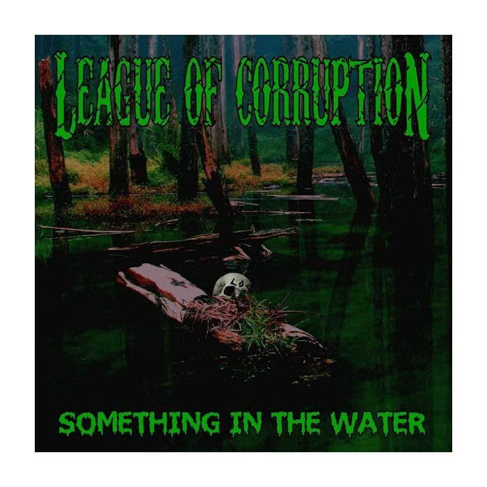 LEAGUE OF CORRUPTION - SOMETHING IN THE WATER