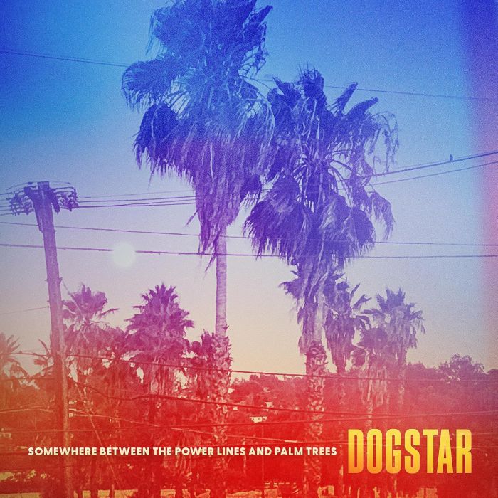 DOGSTAR - SOMEWHERE BETWEEN THE POWER LINES & PALM TREES