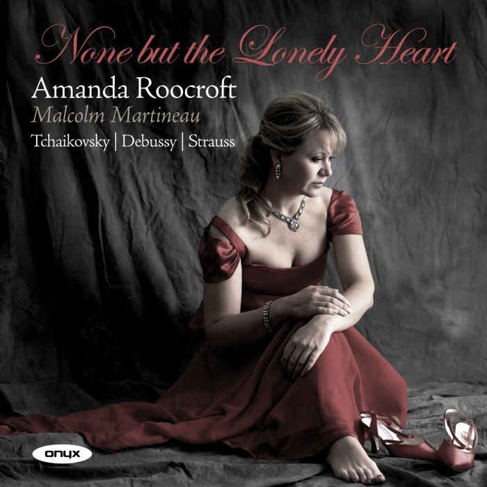 AMANDA ROOCROFT - NONE BUT THE LONELY HEART - SONGS BY TCHAIKOVSKY DEBUSSY & STRAUS