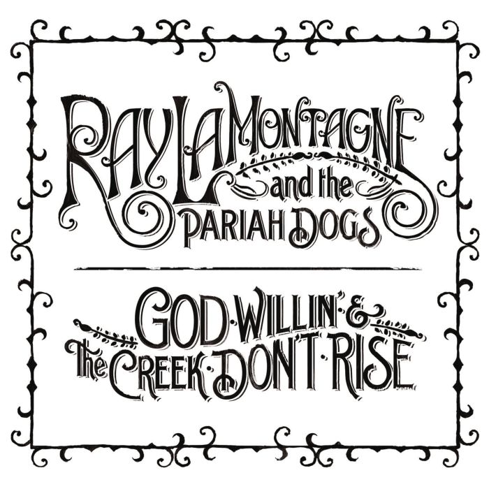 LAMONTAGNE,RAY & THE PARIAH DOGS - GOD WILLIN & THE CREEK DON'T RISE