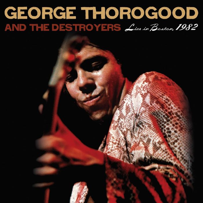 George Thorogood & The Destroyers - Live In Boston 1982: The Complete Concert