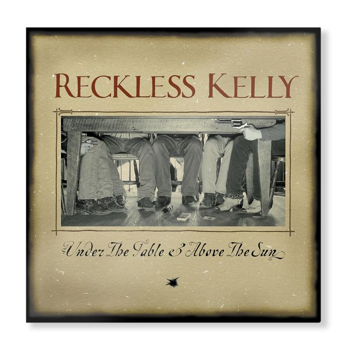 RECKLESS KELLY - UNDER THE TABLE & ABOVE THE SUN (20TH ANNIVERSARY)