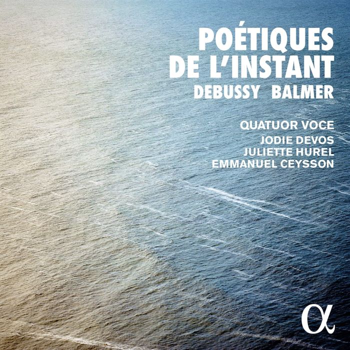 QUATUOR VOCE; JODIE DEVOS; JULIETTE HUREL - BALMER & DEBUSSY: POETIQUES DE L'INSTANT