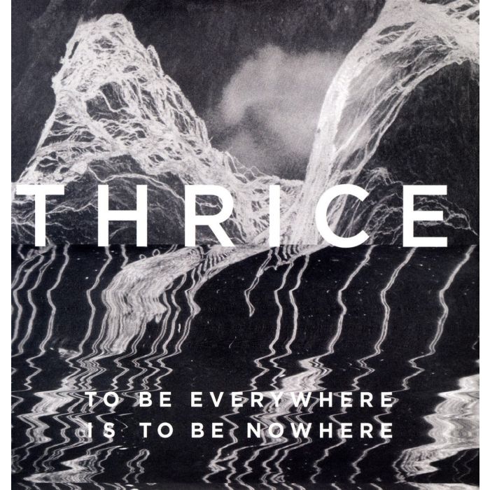 THRICE - TO BE EVERYWHERE IS TO BE NOWHERE