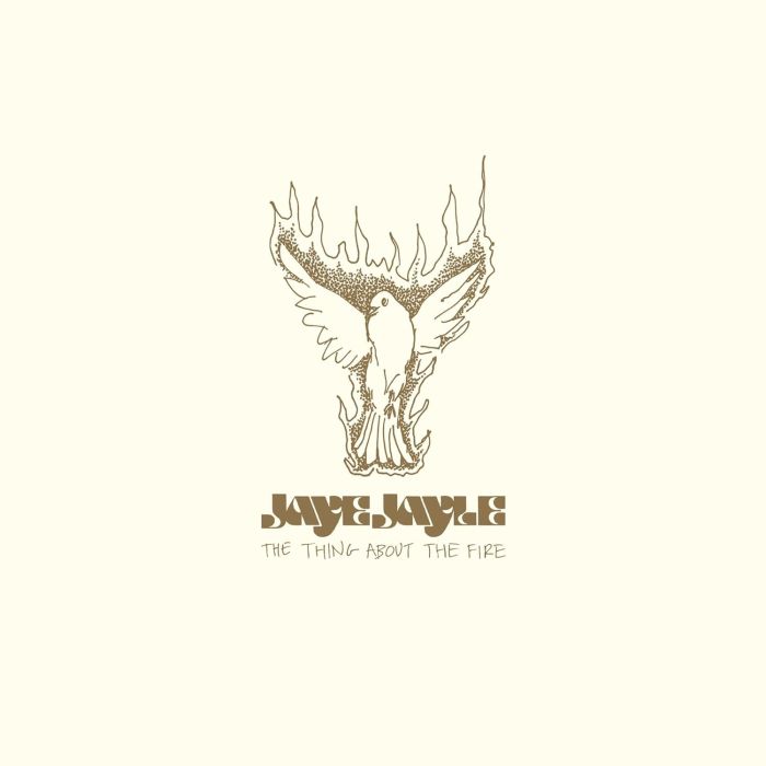JAYE JAYLE - THING ABOUT THE FIRE