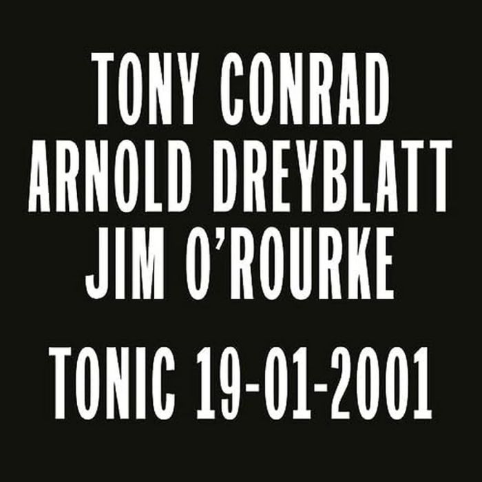 TONY; ARNOLD DREYBLATT; JIM O'ROURKE CONRAD - TONIC 19-01-2001