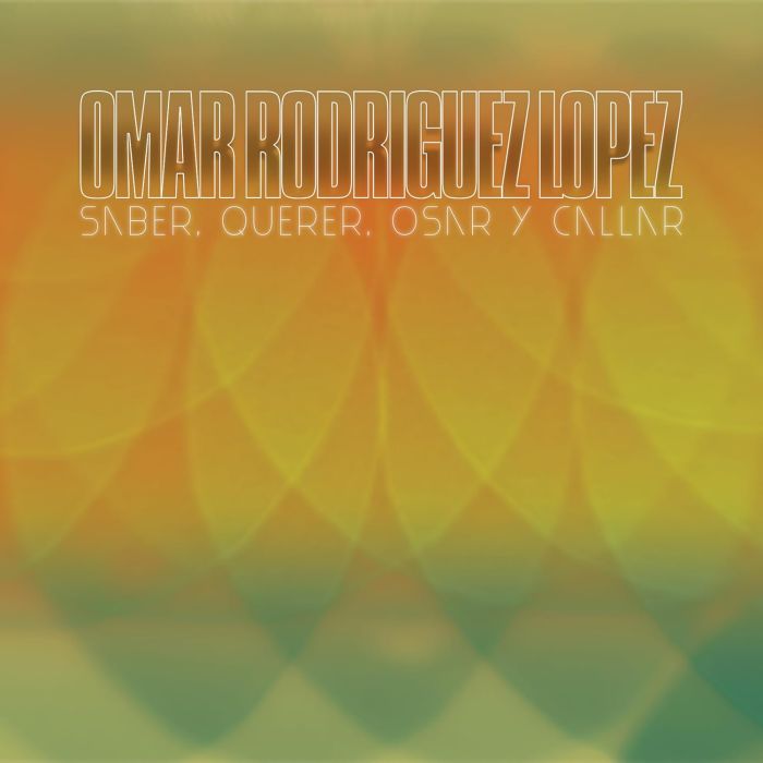 OMAR RODRIGUEZ-LOPEZ - SABER, QUERER, OSAR & CALLAR