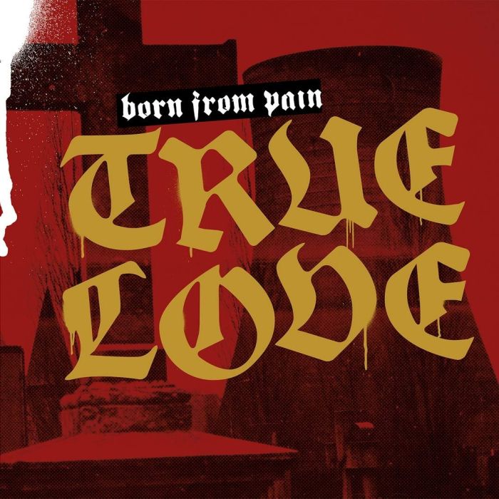 BORN FROM PAIN - TRUE LOVE