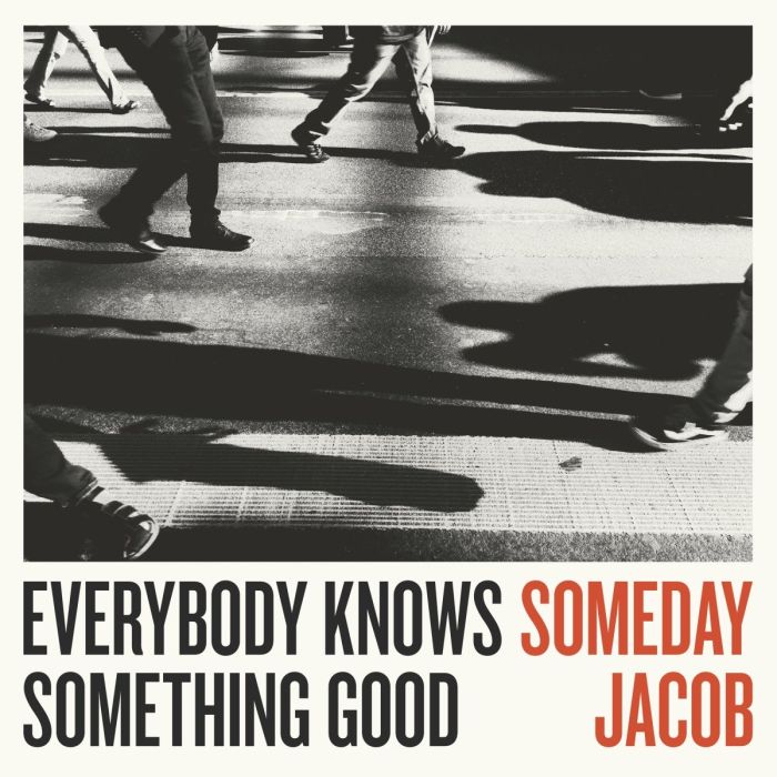 SOMEDAY JACOB - EVERYBODY KNOWS SOMETHING GOOD