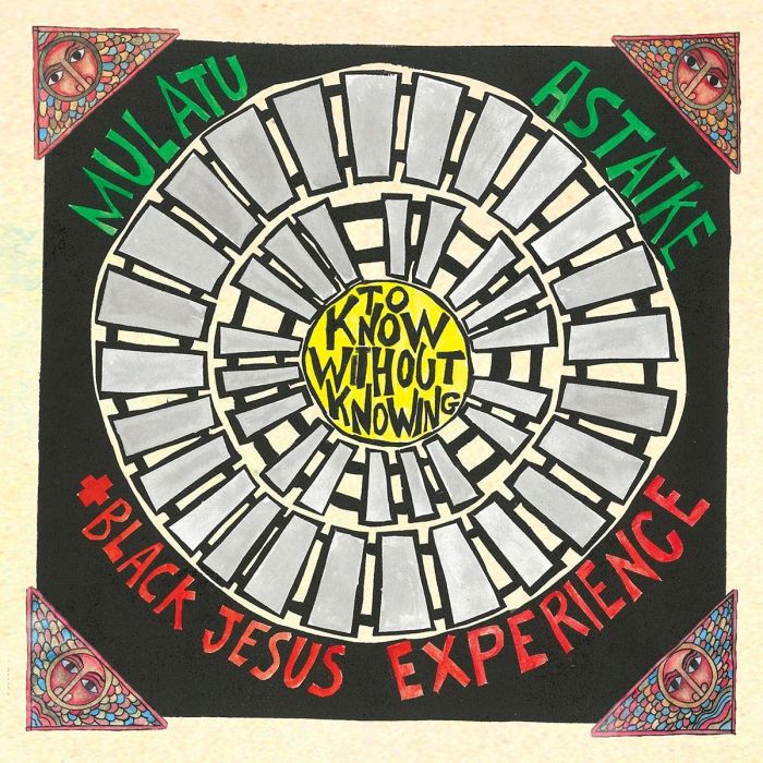 ASTATKE,MULATU & BLACK JESUS EXPERIENCE - TO KNOW WITHOUT KNOWING