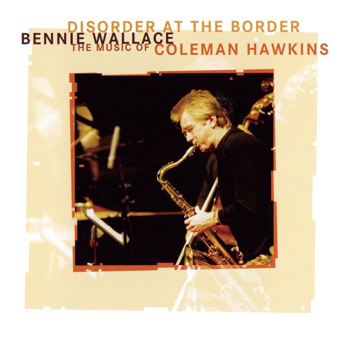 Bennie Wallace - Disorder At The Border: The Muisc Of Coleman Hawkins