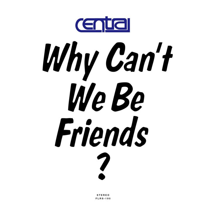 CENTRAL - WHY CAN'T WE BE FRIENDS?