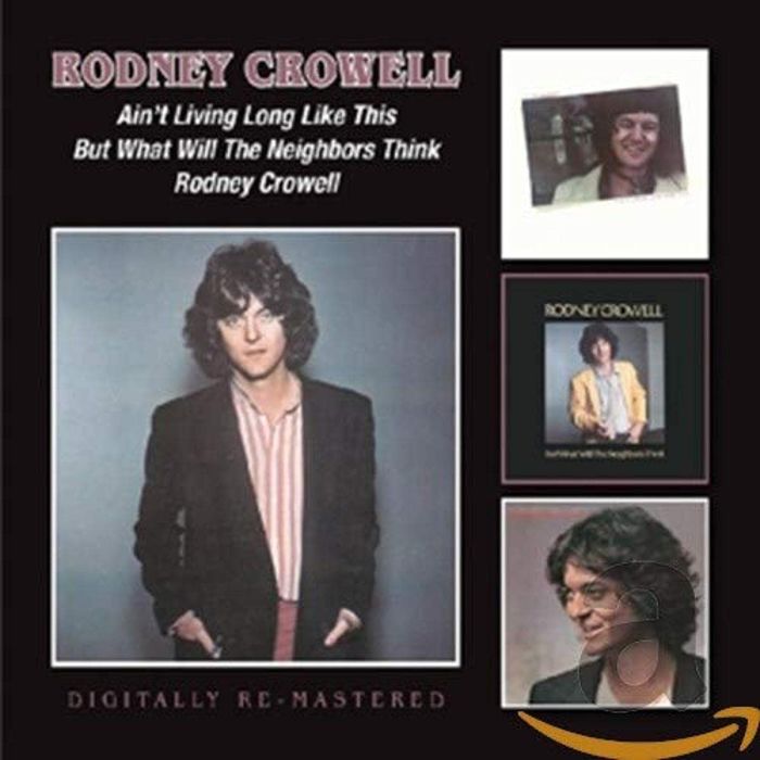 RODNEY CROWELL - AIN'T LIVING LONG LIKE THIS / BUT WHAT WILL THE NEIGHBOURS THINK