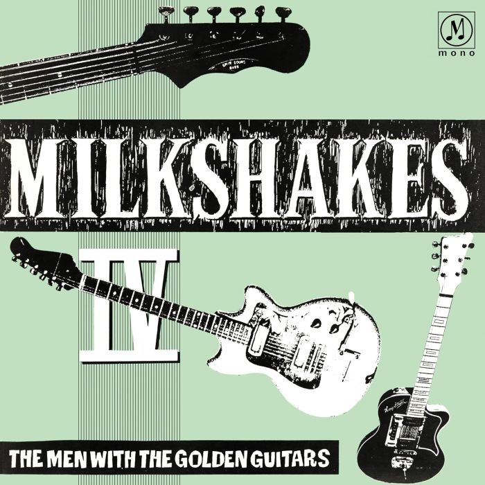 MILKSHAKES - MILKSHAKES IV: THE MEN WITH THE GOLDEN GUITARS