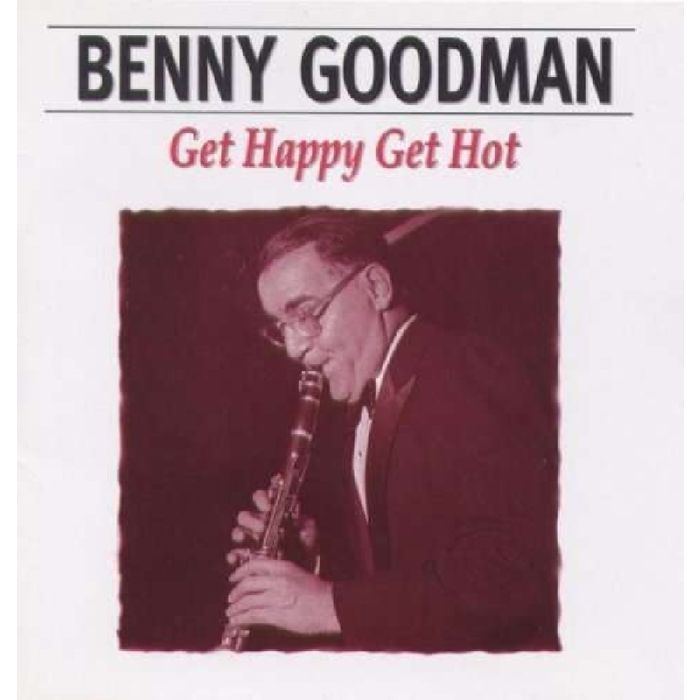 BENNY GOODMAN - GET HAPPY GET HOT