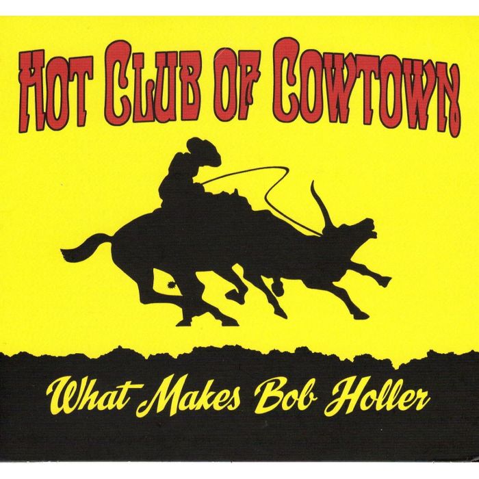 HOT CLUB OF COWTOWN - WHAT MAKES BOB HOLLER