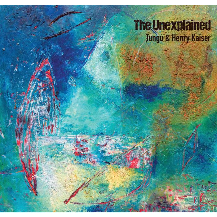 TUNGU & HENRY KAISER - UNEXPLAINED