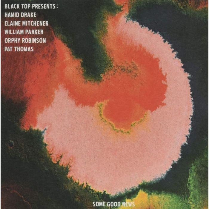 BLACK TOP PRESENTS: HAMID DRAKE; ELAINE MITCHENER; WILLIAM PARKER; ORPHY ROBINSON; PAT THOMAS - SOME GOOD NEWS