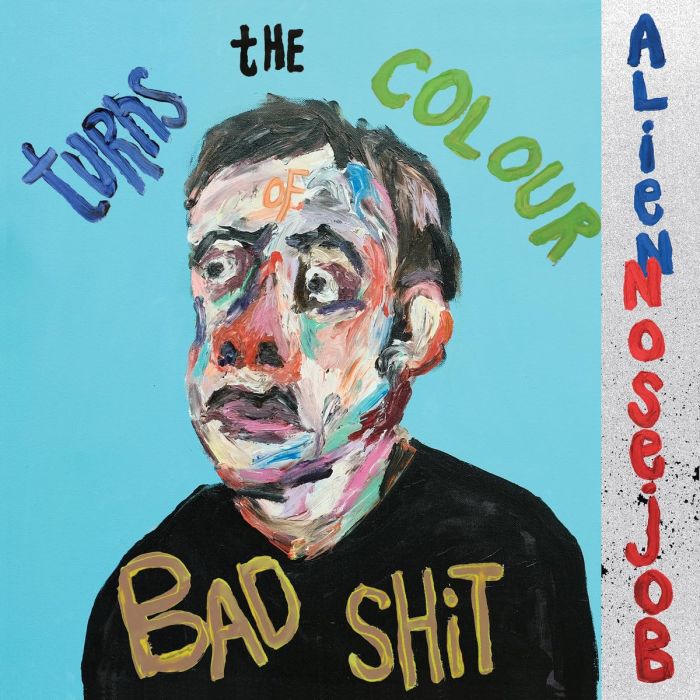 ALIEN NOSEJOB - TURNS THE COLOUR OF BAD SHIT