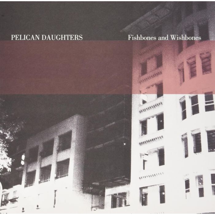 PELICAN DAUGHTERS - FISHBONES & WISHBONES