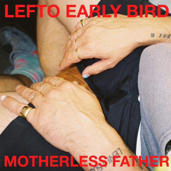 LEFTO EARLY BIRD - MOTHERLESS FATHER