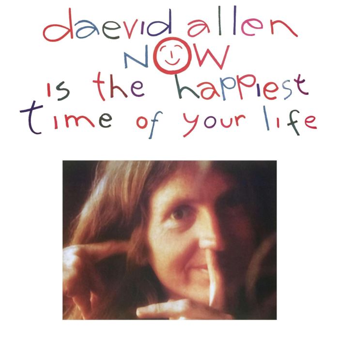DAEVID ALLEN - NOW IS THE HAPPIEST TIME OF YOUR LIFE
